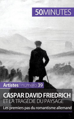 Caspar David Friedrich et la tragédie du paysage: Les premiers pas du romantisme allemand