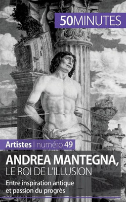 Andrea Mantegna, le roi de l'illusion: Entre inspiration antique et passion du progrÃ¨s