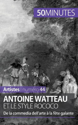 Antoine Watteau et le style rococo: De la commedia dell'arte Ã  la fÃªte galante
