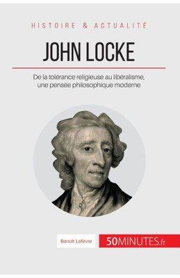 John Locke: De la tolÃ©rance religieuse au libÃ©ralisme, une pensÃ©e philosophique moderne
