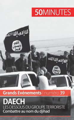 Daech. Les dessous du groupe terroriste: Combattre au nom du djihad