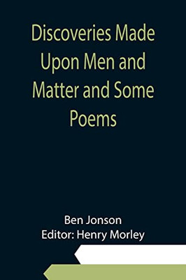 Discoveries Made Upon Men And Matter And Some Poems