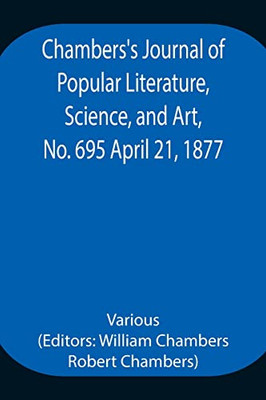 Chambers'S Journal Of Popular Literature, Science, And Art, No. 695 April 21, 1877.