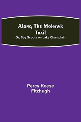 Along The Mohawk Trail; Or, Boy Scouts On Lake Champlain