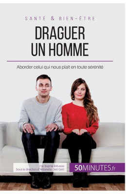 Draguer un homme: Aborder celui qui nous plaÃ®t en toute sÃ©rÃ©nitÃ©