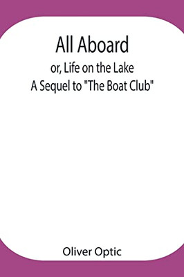 All Aboard; Or, Life On The Lake; A Sequel To The Boat Club