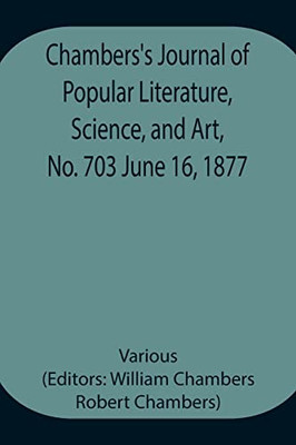 Chambers'S Journal Of Popular Literature, Science, And Art, No. 703 June 16, 1877