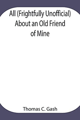 All (Frightfully Unofficial) About An Old Friend Of Mine; What He Most Probably Was. What He Most Certainly Will Be, And Who Has Done This? Why The Cat.