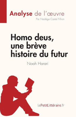 Homo deus, une brève histoire du futur de Noah Harari (Analyse de l'oeuvre): Résumé complet et analyse détaillée de l'oeuvre