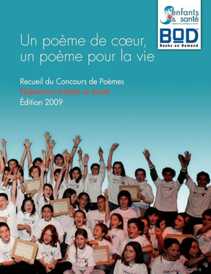 Un poÃ¨me de coeur, un poÃ¨me pour la vie: Recueil du Concours de PoÃ¨mes - Ã‰dition 2009