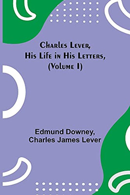 Charles Lever, His Life In His Letters, (Volume I)