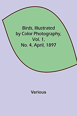 Birds, Illustrated By Color Photography, Vol. 1, No. 4, April, 1897