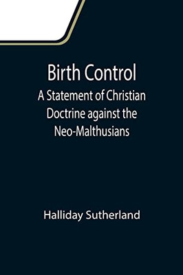 Birth Control: A Statement Of Christian Doctrine Against The Neo-Malthusians