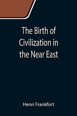 The Birth Of Civilization In The Near East