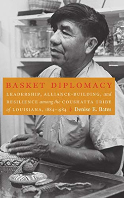 Basket Diplomacy: Leadership, Alliance-Building, and Resilience among the Coushatta Tribe of Louisiana, 1884-1984