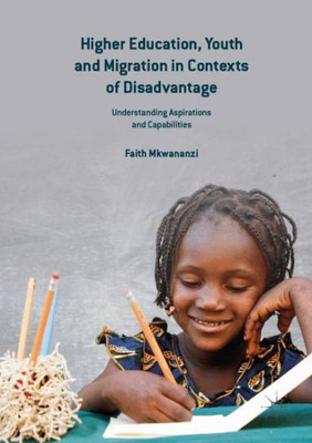 Higher Education, Youth and Migration in Contexts of Disadvantage: Understanding Aspirations and Capabilities
