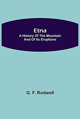 Etna: A History Of The Mountain And Of Its Eruptions