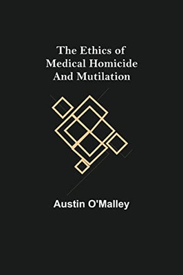 The Ethics Of Medical Homicide And Mutilation