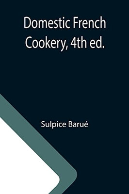 Domestic French Cookery, 4Th Ed.