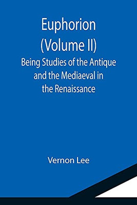 Euphorion (Volume Ii); Being Studies Of The Antique And The Mediaeval In The Renaissance