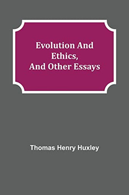 Evolution And Ethics, And Other Essays