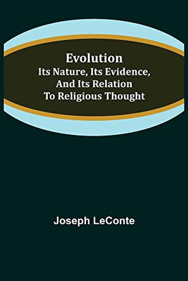 Evolution: Its Nature, Its Evidence, And Its Relation To Religious Thought