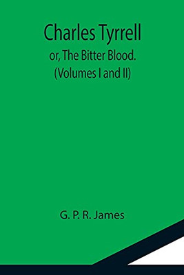 Charles Tyrrell; Or, The Bitter Blood. (Volumes I And Ii)