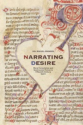 Narrating Desire: Moral Consolation and Sentimental Fiction in Fifteenth-Century Spain (North Carolina Studies in the Romance Languages and Literatures (317))