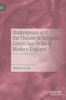 Shakespeare and the Theater of Religious Conviction in Early Modern England