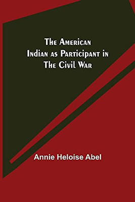 The American Indian As Participant In The Civil War