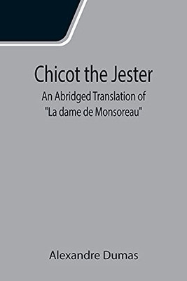 Chicot The Jester; An Abridged Translation Of La Dame De Monsoreau