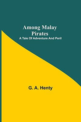 Among Malay Pirates: A Tale Of Adventure And Peril