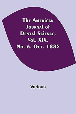 The American Journal Of Dental Science, Vol. Xix. No. 6. Oct. 1885