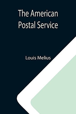 The American Postal Service; History Of The Postal Service From The Earliest Times