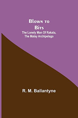 Blown To Bits: The Lonely Man Of Rakata, The Malay Archipelago