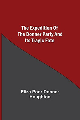 The Expedition Of The Donner Party And Its Tragic Fate