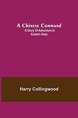 A Chinese Command; A Story Of Adventure In Eastern Seas