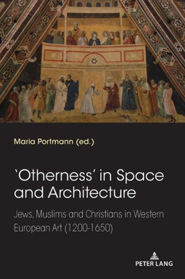 'Otherness' in Space and Architecture: Jews, Muslims and Christians in Western European Art (1200-1650)