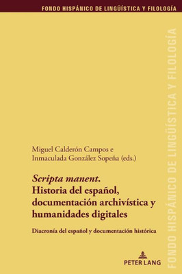 'Scripta Manent'. Historia del EspaÃ±ol, DocumentaciÃ³n ArchivÃ­stica Y Humanidades Digitales: DiacronÃ­a del EspaÃ±ol Y DocumentaciÃ³n HistÃ³rica