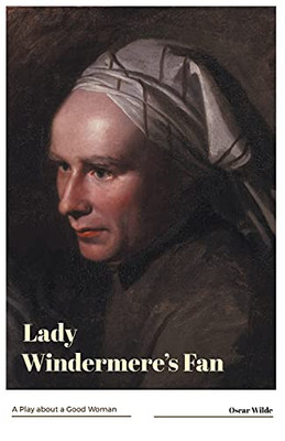 Lady WindermereS Fan: A Play About A Good Woman