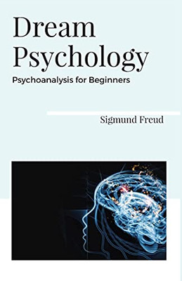 Dream Psychology: Psychoanalysis For Beginners