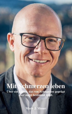 Mit Schmerzen leben: Ãœber ein Leben, das von Schmerzen geprÃ¤gt aber nicht bestimmt wird.