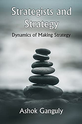 Strategists And Strategy: Dynamics Of Making Strategy