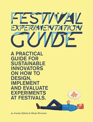 Festival Experimentation Guide: A Practical Guide For Sustainable Innovators On How To Design, Implement And Evaluate Experiments At Festivals