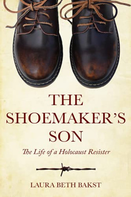 The Shoemaker'S Son: The Life Of A Holocaust Resister (Holocaust Survivor True Stories Wwii)