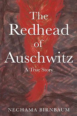 The Redhead Of Auschwitz: A True Story