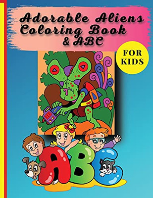 Adorable Aliens Coloring Book For Kids: Pets From Other Planets And The Whole Alphabet