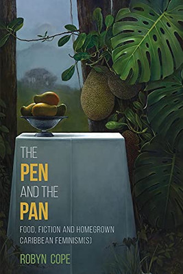 The Pen And The Pan: Food, Fiction And Homegrown Caribbean Feminism(S)