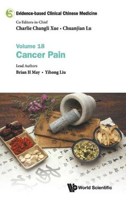 Evidence-Based Clinical Chinese Medicine: Volume 18: Cancer Pain (Evidence-Based Clinical Chinese Medicine - Volume 18) (Evidence-Based Clinical Chinese Medicine, 18)