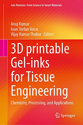 3D Printable Gel-Inks For Tissue Engineering: Chemistry, Processing, And Applications (Gels Horizons: From Science To Smart Materials)